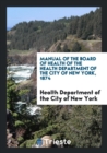 Manual of the Board of Health of the Health Department of the City of New York, 1874 - Book