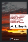 The Marble-Workers' Manual. Designed for the Use of Marble-Workers, Builders, and Owners of Houses - Book