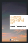 Marching Manward : A Study of the Boy - Book