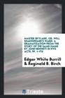 Master Skylark, Or, Will Shakespeare's Ward. a Dramatization from the Story of the Same Name by John Bennett in Five Acts, Pp. 1-176 - Book