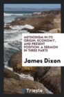 Methodism in Its Origin, Economy, and Present Position : A Sermon in Three Parts - Book