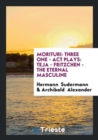 Morituri : Three One - ACT Plays: Teja - Fritzchen - The Eternal Masculine - Book
