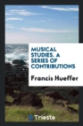 Musical Studies. a Series of Contributions - Book