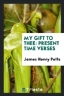 My Gift to Thee : Present Time Verses - Book