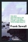 The New Metaphysics : Or, the Law of End, Cause, and Effect, with Other Essays - Book