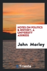 Notes on Politics & History; A University Address - Book