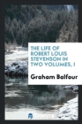 The Life of Robert Louis Stevenson in Two Volumes, I - Book
