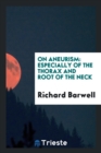 On Aneurism : Especially of the Thorax and Root of the Neck - Book