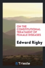 On the Constitutional Treatment of Female Diseases - Book