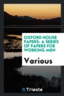 Oxford House Papers : A Series of Papers for Working Men - Book