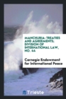 Manchuria : Treaties and Agreements; Division of International Law, No. 44 - Book