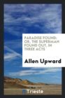 Paradise Found : Or, the Superman Found Out, in Three Acts - Book