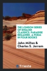 The London Series of English Classics. Paradise Regained. a Poem in Four Books - Book