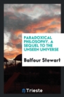 Paradoxical Philosophy, a Sequel to the Unseen Universe - Book