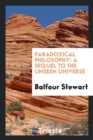 Paradoxical Philosophy : A Sequel to the Unseen Universe - Book