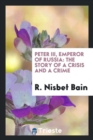 Peter III, Emperor of Russia : The Story of a Crisis and a Crime - Book