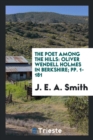 The Poet Among the Hills : Oliver Wendell Holmes in Berkshire; Pp. 1-181 - Book