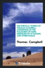 The Poetical Works of Thomas Campbell; Consisting of the Pleasures of Hope, Gertrude of Wyoming and Other Poems - Book