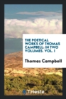 The Poetical Works of Thomas Campbell : In Two Volumes. Vol. I - Book