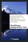 The Practitioners Society of New York, 1882-1907. Its Organization, History and Work for Twenty-Five Years - Book
