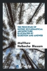 The Principles of Gothic Ecclesiastical Architecture Elucidated by Question and Answer - Book