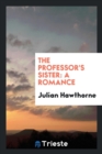 The Professor's Sister : A Romance - Book