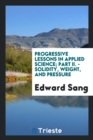 Progressive Lessons in Applied Science; Part II. - Solidity, Weight, and Pressure - Book