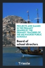 Projects and Games in the Primary Grades by the Primary Teachers of the Milwaukee Public Schools - Book