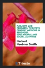 Publicity and Progress : Twentieth Century Methods in Religious, Educational and Social Activities - Book