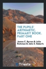 The Pupils' Arithmetic. Primary Book. Part One - Book