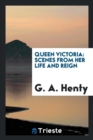 Queen Victoria : Scenes from Her Life and Reign - Book