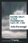 Rachel Gray : A Tale Founded on Fact, Pp. 1-193 - Book