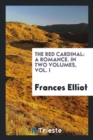 The Red Cardinal : A Romance. in Two Volumes, Vol. I - Book