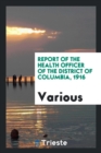 Report of the Health Officer of the District of Columbia, 1916 - Book