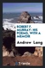 Robert F. Murray : His Poems, with a Memoir - Book