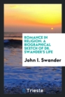 Romance in Religion : A Biographical Sketch of Dr. Swander's Life - Book