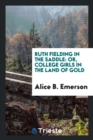 Ruth Fielding in the Saddle : Or, College Girls in the Land of Gold - Book