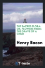 The Sacred Flora : Or, Flowers from the Grave of a Child - Book