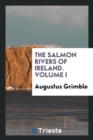 The Salmon Rivers of Ireland. Volume I - Book