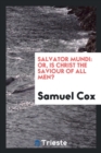 Salvator Mundi : Or, Is Christ the Saviour of All Men? - Book