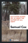 Salvator Mundi : Or, Is Christ the Savior of All Men? - Book