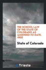 The School Law of the State of Colorado as Amended to Date, 1900 - Book
