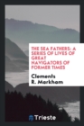 The Sea Fathers : A Series of Lives of Great Navigators of Former Times - Book
