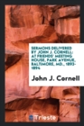 Sermons Delivered by John J. Cornell : At Friends' Meeting House, Park Avenue, Baltimore, MD., 1893-1894 - Book