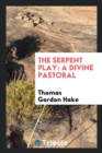The Serpent Play : A Divine Pastoral - Book
