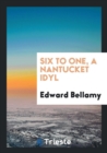 Six to One, a Nantucket Idyl - Book