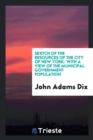 Sketch of the Resources of the City of New York : With a View of the Municipal Government Population - Book