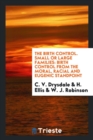 The Birth Control. Small or Large Families : Birth Control from the Moral, Racial and Eugenic Standpoint - Book