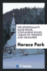 The Sportsman's Hand Book : Containing Rules, Tables of Weights and Measures - Book