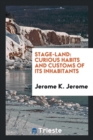 Stage-Land : Curious Habits and Customs of Its Inhabitants - Book